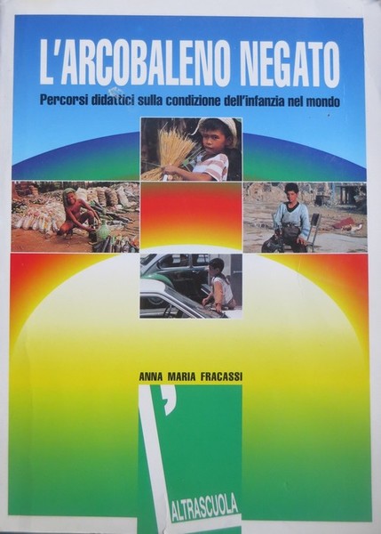 L'arcobaleno negato: percorsi didattici sulla condizione dell'infanzia nel mondo.