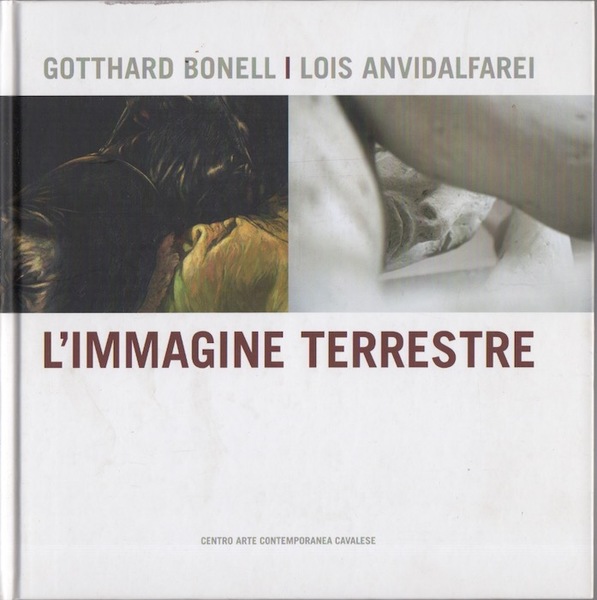 L'immagine terrestre: Gotthard Bonell: Lois Anvidalfarei: Centro arte contemporanea Cavalese, …