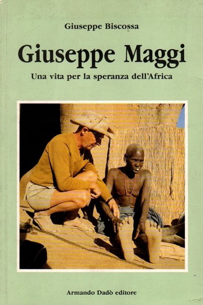 Giuseppe Maggi. Una vita per la speranza dell'Africa.