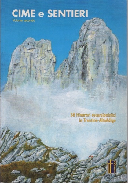 Cime e sentieri: 50 itinerari escursionistici in Trentino-Alto Adige: volume …