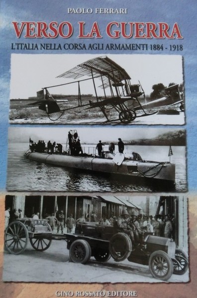 Verso la guerra: l'Italia nella corsa agli armamenti, 1884-1918.
