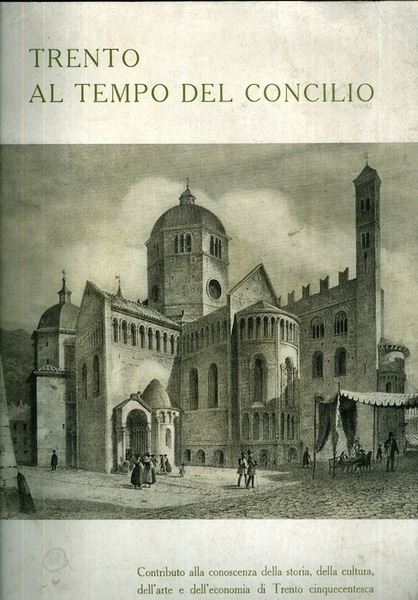 Trento al tempo del Concilio: contributo alla conoscenza della storia, …