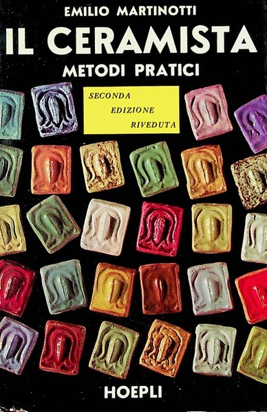 Il ceramista: metodi pratici: argille e impasti, preparazione delle crete, …