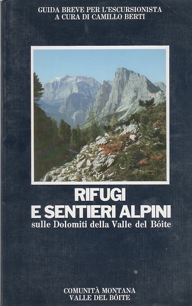 Rifugi e sentieri alpini sulle Dolomiti della Valle del BÃ³ite: …