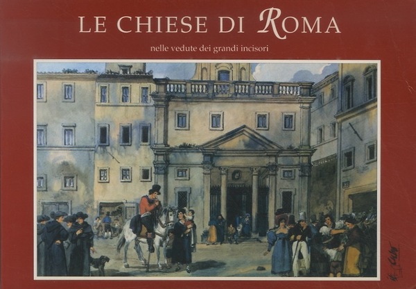 Le chiese di Roma: nelle vedute dei grandi incisori.