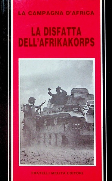La disfatta dell'Afrikakorps: la campagna d'Africa.