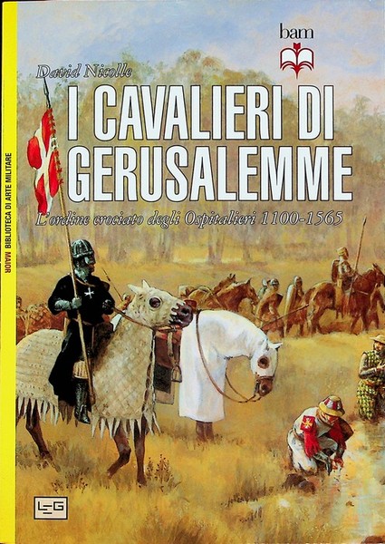 I cavalieri di Gerusalemme: l'ordine crociato degli Ospitalieri 1100-1565.