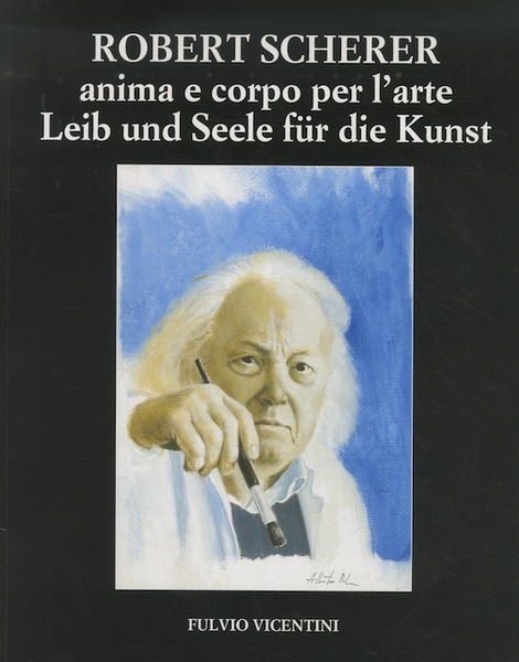 Robert Scherer: anima e corpo per l'arte = Leib und …