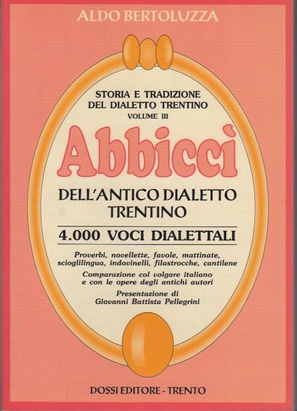 AbbiccÃ¬ dell'antico dialetto trentino: 4.000 voci dialettali, proverbi, novellette, favole, …