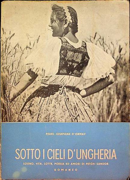 Sotto i cieli d'Ungheria: sogno, vita, lotta, poesia ed amori …