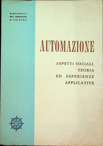 Automazione: aspetti sociali, teoria ed esperienze applicative esposti da Romolo …