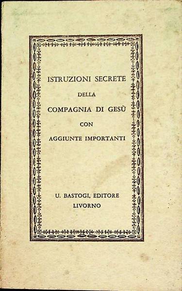 Istruzioni secrete della Compagnia di GesÃ¹ con importanti aggiunte.
