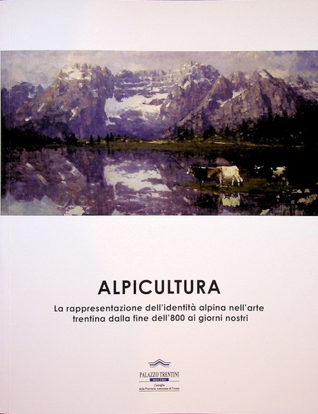 Alpicultura: la rappresentazione dell'identitÃ alpina nell'arte trentina dalla fine dell'800 …