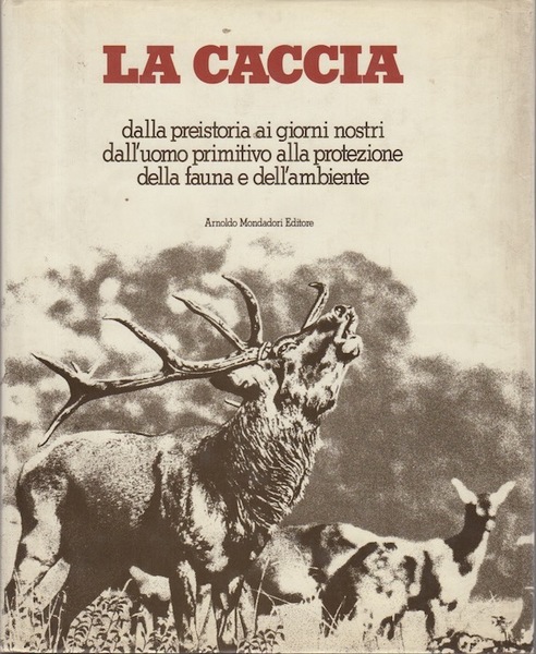 La caccia: dalla preistoria ai giorni nostri, dall'uomo primitivo alla …