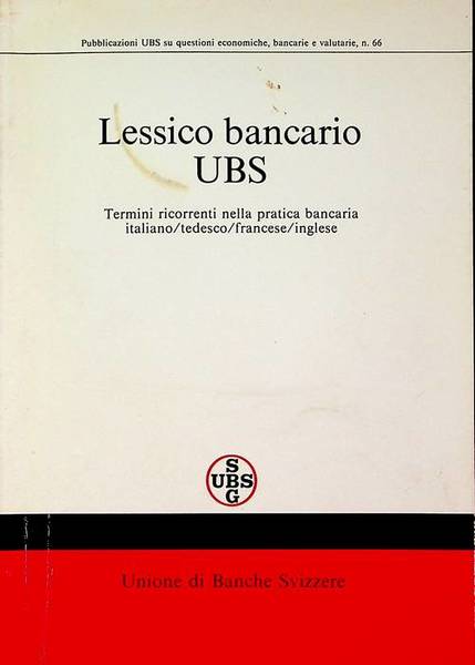 Lessico bancario UBS: termini ricorrenti nella pratica bancaria: italiano/tedesco/francese/inglese.