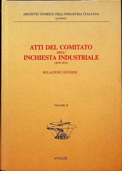 Atti del Comitato dell'inchiesta industriale (1870-1874): IX. Relazioni diverse.
