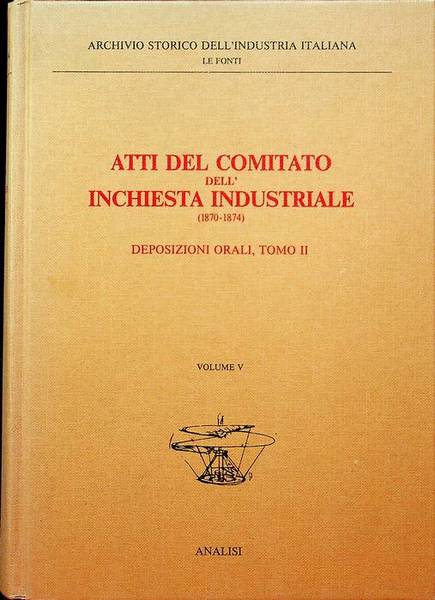 Atti del Comitato dell'inchiesta industriale (1870-1874): V. Deposizioni orali: tomo …