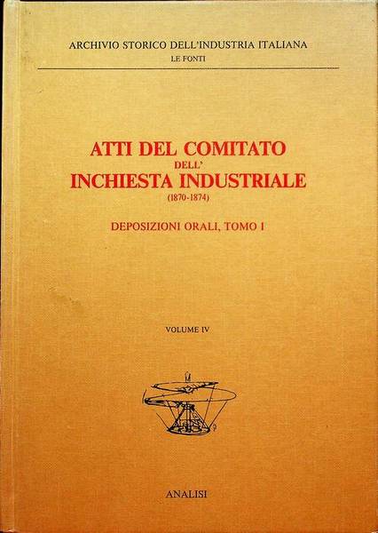 Atti del Comitato dell'inchiesta industriale (1870-1874): IV. Deposizioni orali: tomo …