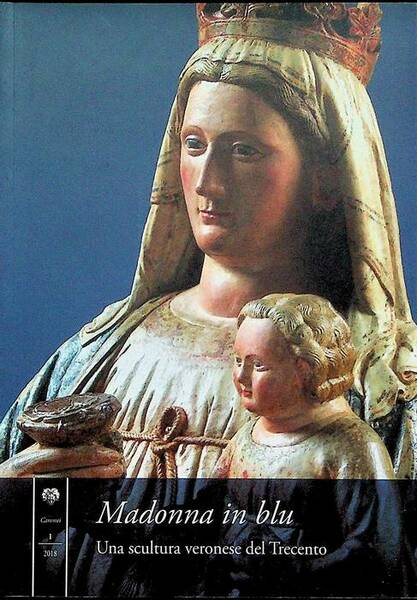 Madonna in blu: una scultura veronese del Trecento.