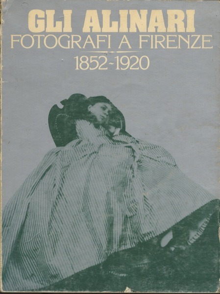 Gli Alinari fotografi a Firenze: 1852 - 1920.