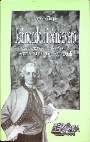 Raimondo di Sansevero: rivelazione del mistero sulla scomparsa dei suoi …