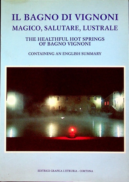 Il Bagno di Vignoni: magico, salutare, lustrale = The healthful …