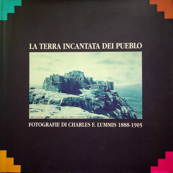 La terra incantata dei Pueblo: fotografie di Charles F. Lummis …
