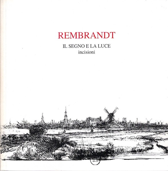 Rembrandt: Il segno e la luce: incisioni 1625-1658.