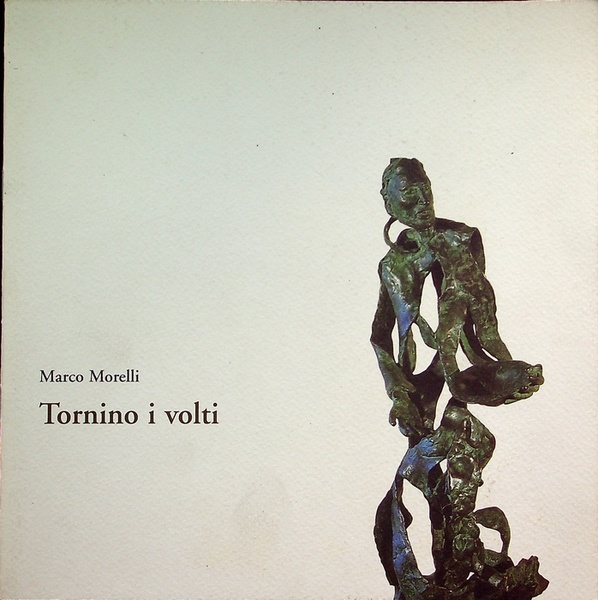 Tornino i volti: sculture, bronzi, legni, terrecotte di Marco Morelli: …