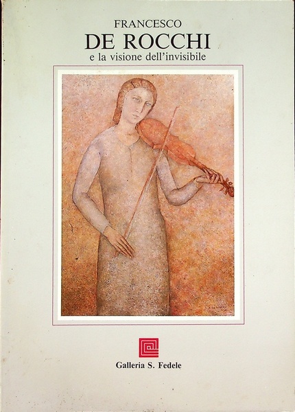 Francesco De Rocchi e la visione dell'invisibile: [Milano], Galleria S. …