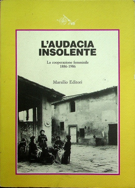 L'audacia insolente: la cooperazione femminile 1886-1986.