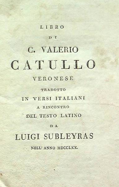 Libro di C. Valerio Catullo veronese tradotto in versi italiani …