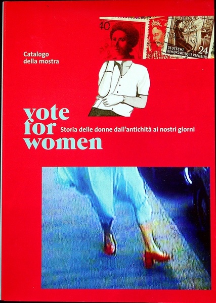 Vote for women: storia delle donne dall'antichitÃ ai nostri giorni