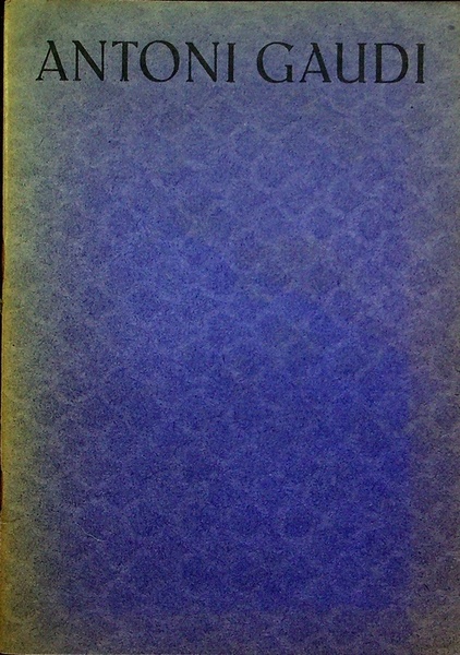 Antoni Gaudi: Katalog: Zusammengestellt 1961 von der Gesellschaft der Freunde …