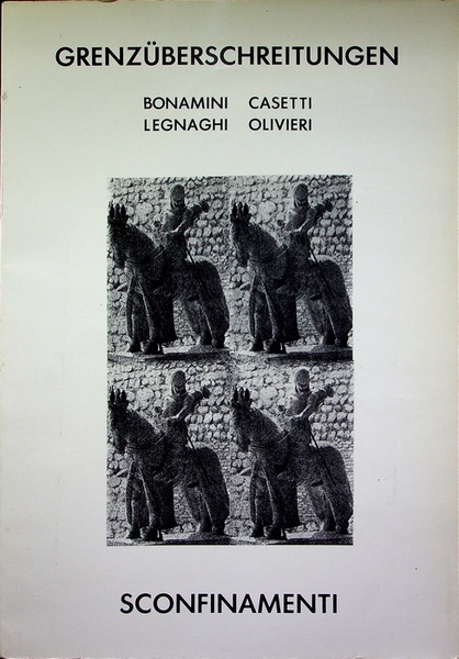 Grenzuberschreitungen = Sconfinamenti: Eros Bonamini, Carlo Casetti, Igino Legnaghi, Giorgio …