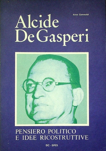 Alcide De Gasperi: pensiero politico e idee ricostruttive: tesi di …
