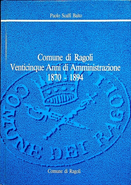 Comune di Ragoli: 25 anni di amministrazione, 1870-1894.