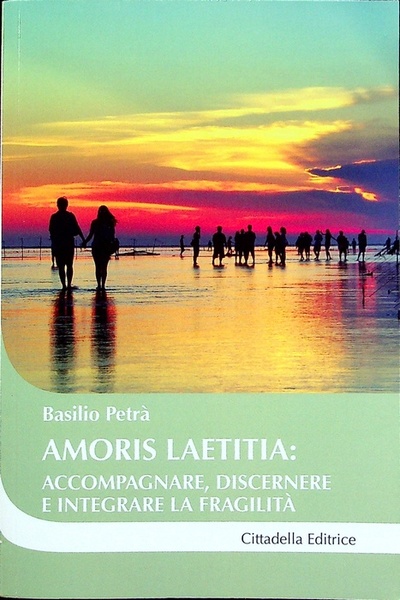 Amoris laetitia: accompagnare, discernere e integrare la fragilitÃ : la …