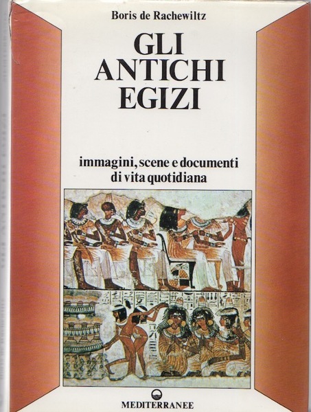 Gli antichi egizi: immagini, scene e documenti di vita quotidiana.