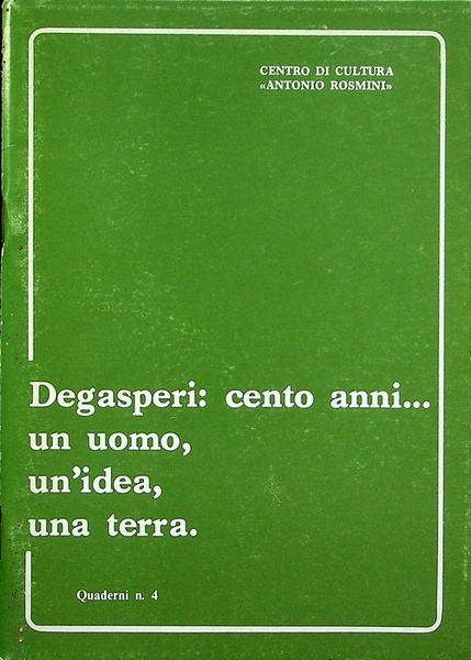 Degasperi: cento anni.: un uomo, un'idea, una terra.