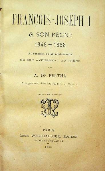 Francois-Joseph I et son regne: 1848-1888: a l'occasion du 40. …