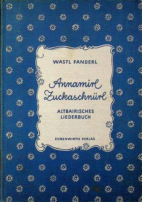 Annamirl ZuckasschnÃ¼rl: Altbairische Liederbuch KindersprÃ¼chl, Wiegenreime, viel schÃ¶ne Liadl und …