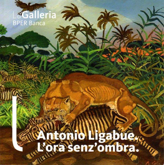 Antonio Ligabue: l'ora senz'ombra.