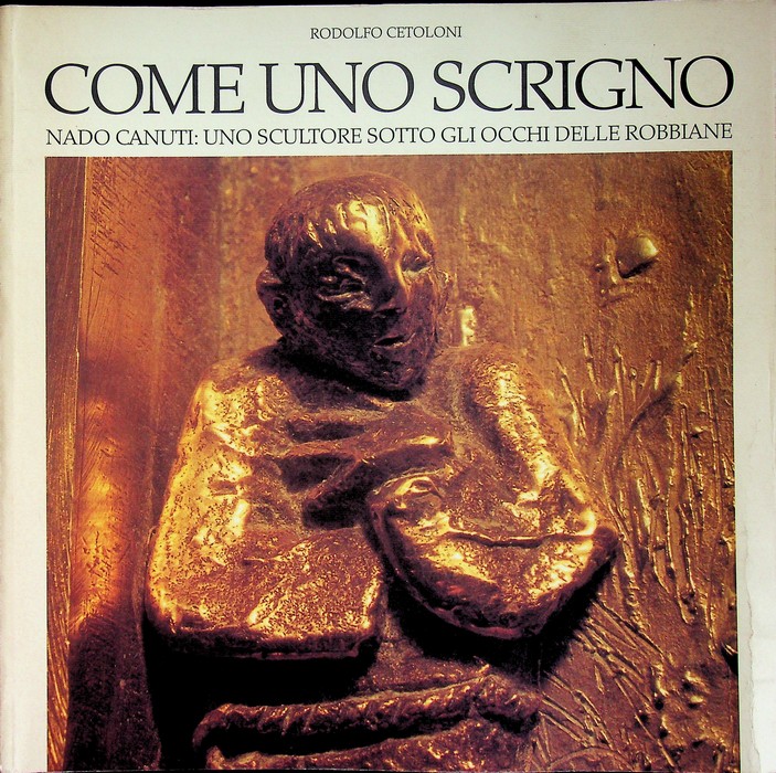 Come uno scrigno: Nado Canuti: uno scultore sotto gli occhi …