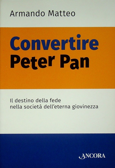 Convertire Peter Pan: il destino della fede nella societÃ dell'eterna …