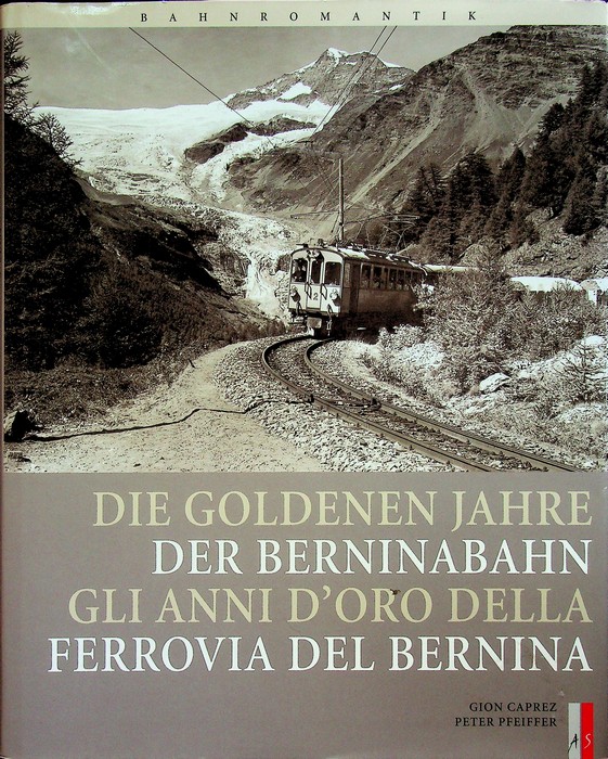 Die Goldenen Jahre der Berninabahn = Gli anni d'oro della …