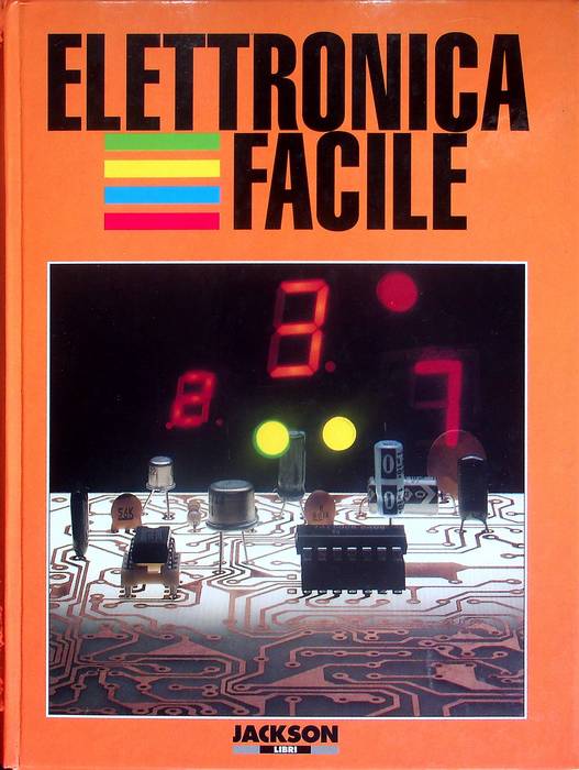 Elettronica facile: componenti, applicazioni, argomenti di elettronica, realizzazioni pratiche I …