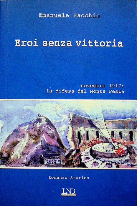 Eroi senza vittoria: novembre 1917: la difesa del forte di …