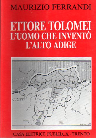 Ettore Tolomei: l'uomo che inventÃ² l'Alto Adige.