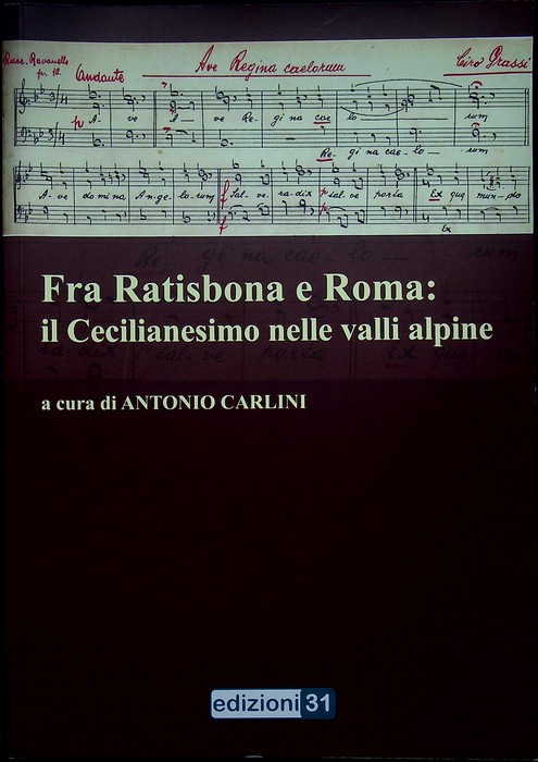 Fra Ratisbona e Roma: il Cecilianesimo nelle valli alpine: Convegno …